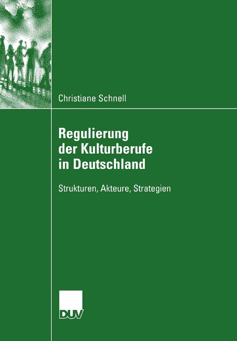 Titlebook: Regulierung der Kulturberufe in Deutschland; Strukturen, Akteure, Christiane Schnell Book 2007 VS Verlag für Sozialwissenschaften | Springe Titlebook: Regulierung der Kulturberufe in Deutschland; Strukturen, Akteure, Christiane Schnell Book 2007 VS Verlag für Sozialwissenschaften | Springe