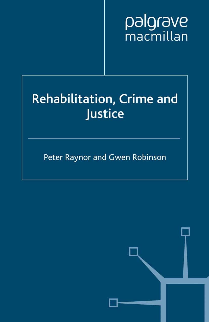 Titlebook: Rehabilitation, Crime and Justice; Peter Raynor,Gwen Robinson Book 2005 Palgrave Macmillan, a division of Macmillan Publishers Limited 200 Titlebook: Rehabilitation, Crime and Justice; Peter Raynor,Gwen Robinson Book 2005 Palgrave Macmillan, a division of Macmillan Publishers Limited 200