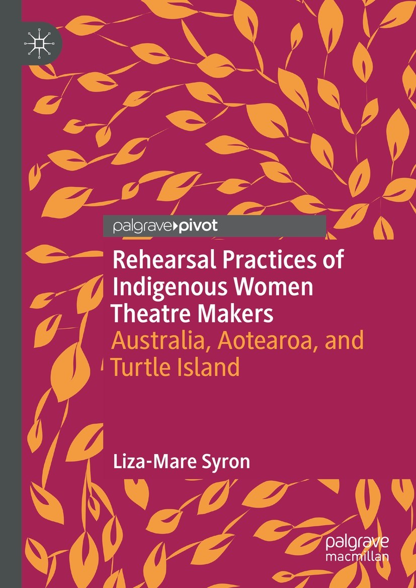 Titlebook: Rehearsal Practices of Indigenous Women Theatre Makers; Australia, Aotearoa, Liza-Mare Syron Book 2021 The Author(s), under exclusive licen Titlebook: Rehearsal Practices of Indigenous Women Theatre Makers; Australia, Aotearoa, Liza-Mare Syron Book 2021 The Author(s), under exclusive licen