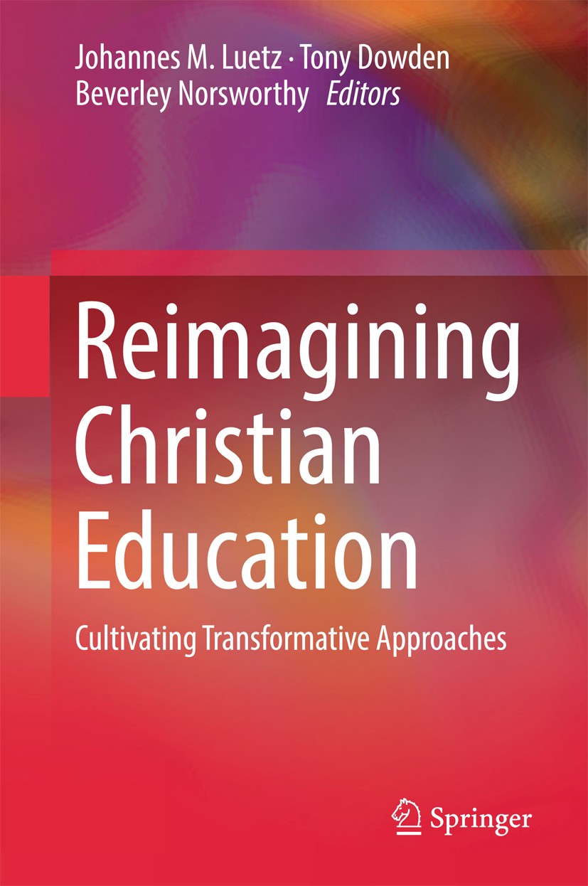 Titlebook: Reimagining Christian Education; Cultivating Transfor Johannes M. Luetz,Tony Dowden,Beverley Norsworthy Book 2018 Springer Nature Singapore Titlebook: Reimagining Christian Education; Cultivating Transfor Johannes M. Luetz,Tony Dowden,Beverley Norsworthy Book 2018 Springer Nature Singapore