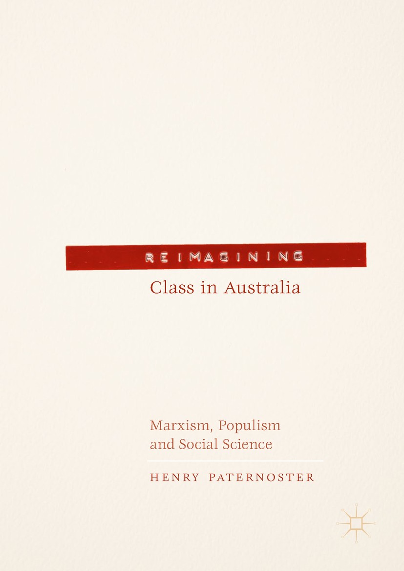 Titlebook: Reimagining Class in Australia; Marxism, Populism an Henry Paternoster Book 2017 The Editor(s) (if applicable) and The Author(s) 2017 Class Titlebook: Reimagining Class in Australia; Marxism, Populism an Henry Paternoster Book 2017 The Editor(s) (if applicable) and The Author(s) 2017 Class