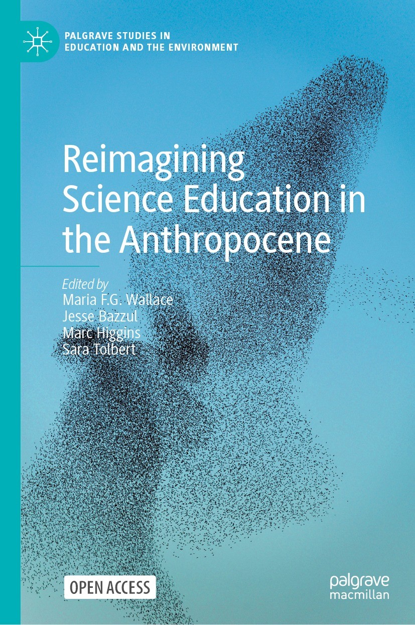Titlebook: Reimagining Science Education in the Anthropocene; Maria F. G. Wallace,Jesse Bazzul,Sara Tolbert Book‘‘‘‘‘‘‘‘ 2022 The Editor(s) (if appli Titlebook: Reimagining Science Education in the Anthropocene; Maria F. G. Wallace,Jesse Bazzul,Sara Tolbert Book‘‘‘‘‘‘‘‘ 2022 The Editor(s) (if appli