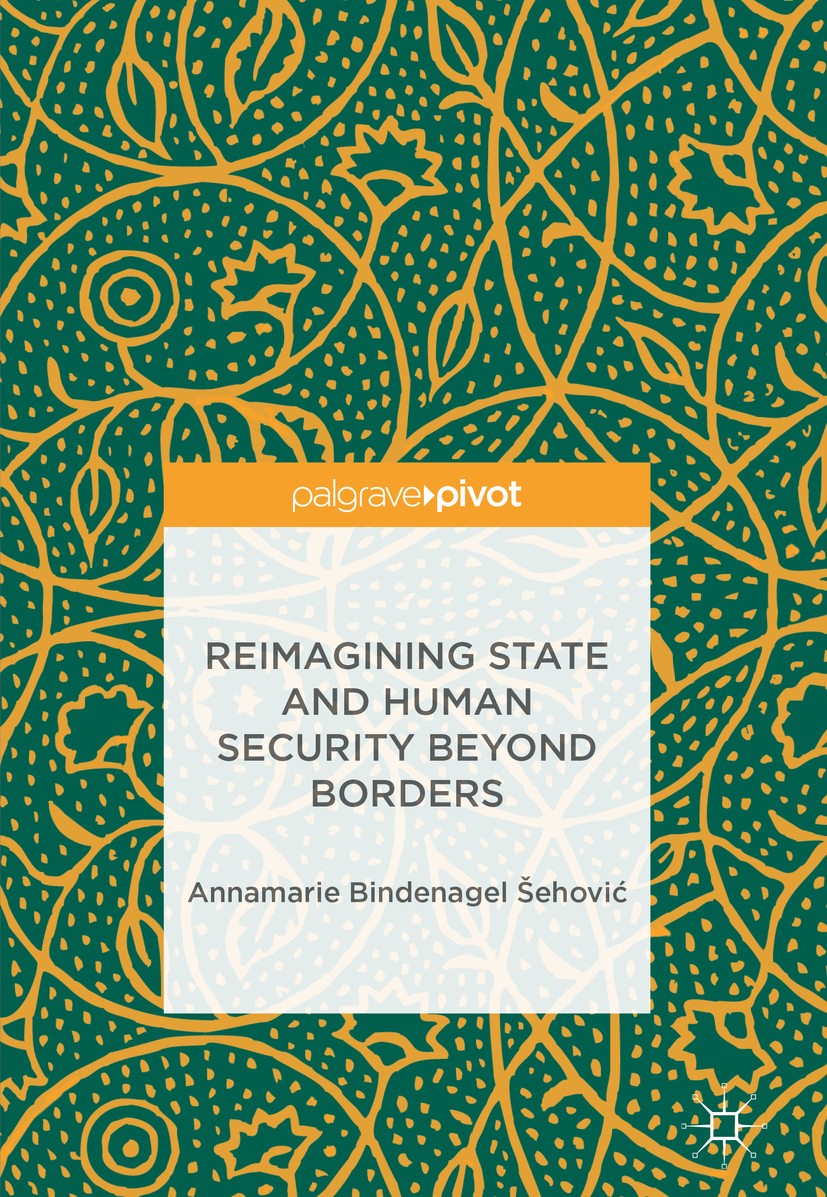 Titlebook: Reimagining State and Human Security Beyond Borders; Annamarie Bindenagel Šehović Book 2018 The Editor(s) (if applicable) and The Author(s Titlebook: Reimagining State and Human Security Beyond Borders; Annamarie Bindenagel Šehović Book 2018 The Editor(s) (if applicable) and The Author(s