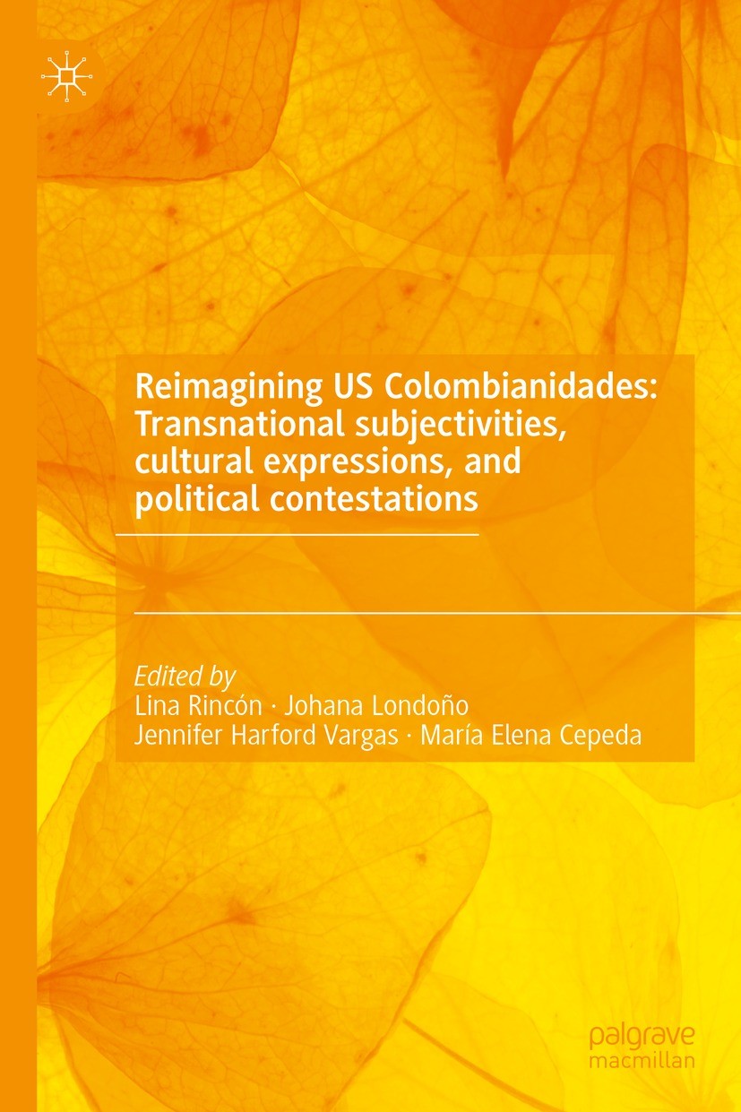 Titlebook: Reimagining US Colombianidades: Transnational subjectivities, cultural expressions, and political co; Lina Rincón,Johana Londoño,María Ele Titlebook: Reimagining US Colombianidades: Transnational subjectivities, cultural expressions, and political co; Lina Rincón,Johana Londoño,María Ele
