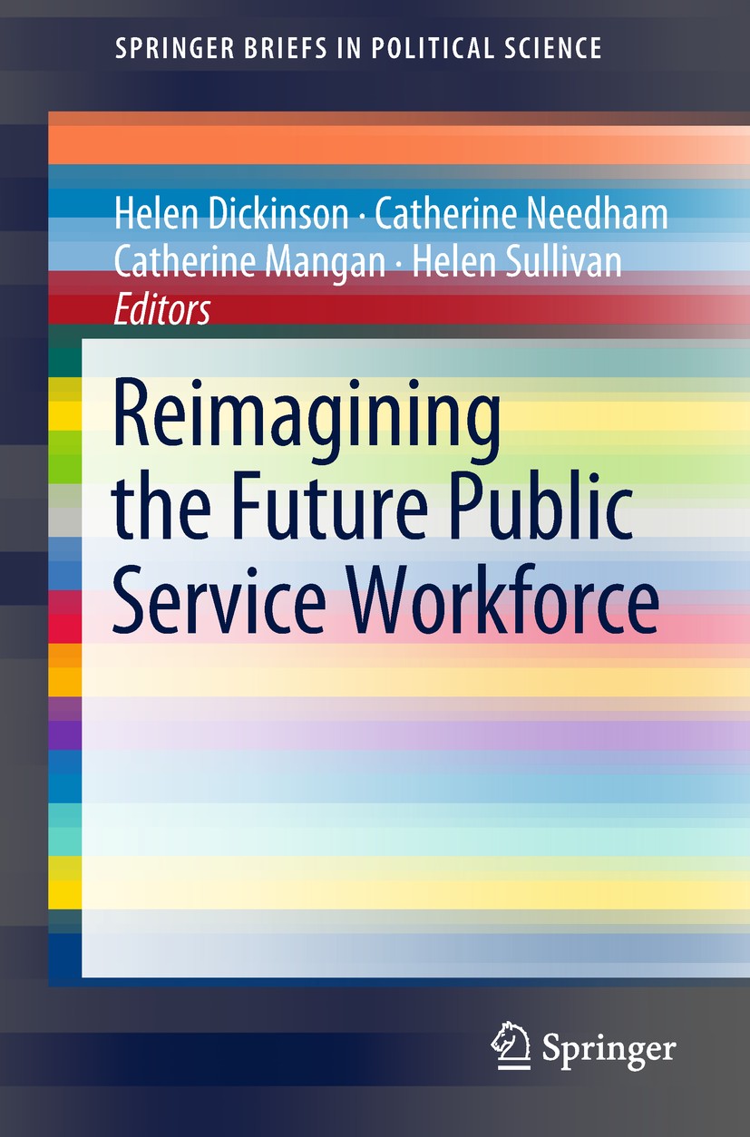 Titlebook: Reimagining the Future Public Service Workforce; Helen Dickinson,Catherine Needham,Helen Sullivan Book 2019 The Author(s), under exclusive Titlebook: Reimagining the Future Public Service Workforce; Helen Dickinson,Catherine Needham,Helen Sullivan Book 2019 The Author(s), under exclusive
