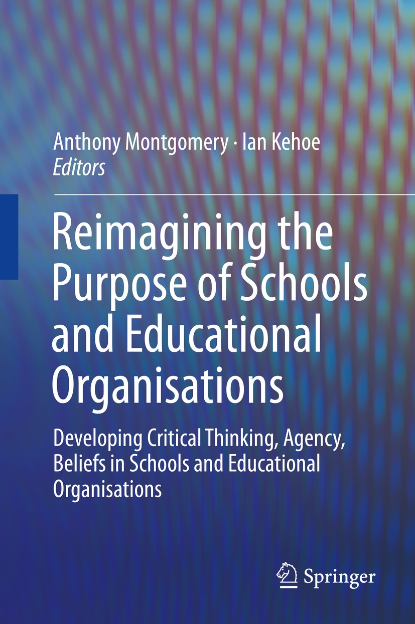 Titlebook: Reimagining the Purpose of Schools and Educational Organisations; Developing Critical Anthony Montgomery,Ian Kehoe Book 2016 Springer Inte Titlebook: Reimagining the Purpose of Schools and Educational Organisations; Developing Critical Anthony Montgomery,Ian Kehoe Book 2016 Springer Inte