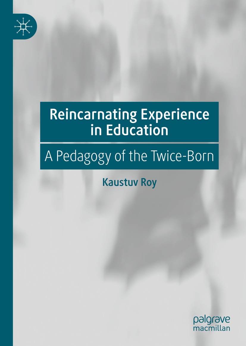 Titlebook: Reincarnating Experience in Education; A Pedagogy of the Tw Kaustuv Roy Book 2020 The Editor(s) (if applicable) and The Author(s), under ex Titlebook: Reincarnating Experience in Education; A Pedagogy of the Tw Kaustuv Roy Book 2020 The Editor(s) (if applicable) and The Author(s), under ex