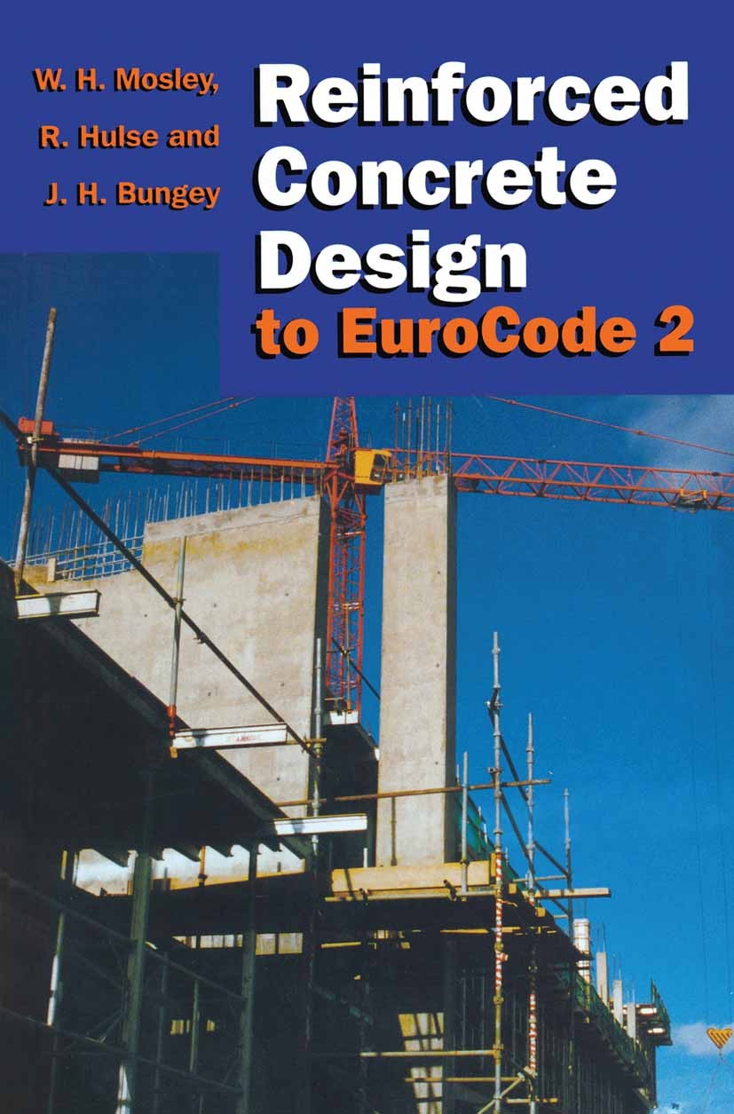 Titlebook: Reinforced Concrete Design to Eurocode 2; W. H. Mosley,R. Hulse,J. H. Bungey Textbook 1996Latest edition W. H. Mosley, R. Hulse and J. H. Titlebook: Reinforced Concrete Design to Eurocode 2; W. H. Mosley,R. Hulse,J. H. Bungey Textbook 1996Latest edition W. H. Mosley, R. Hulse and J. H.