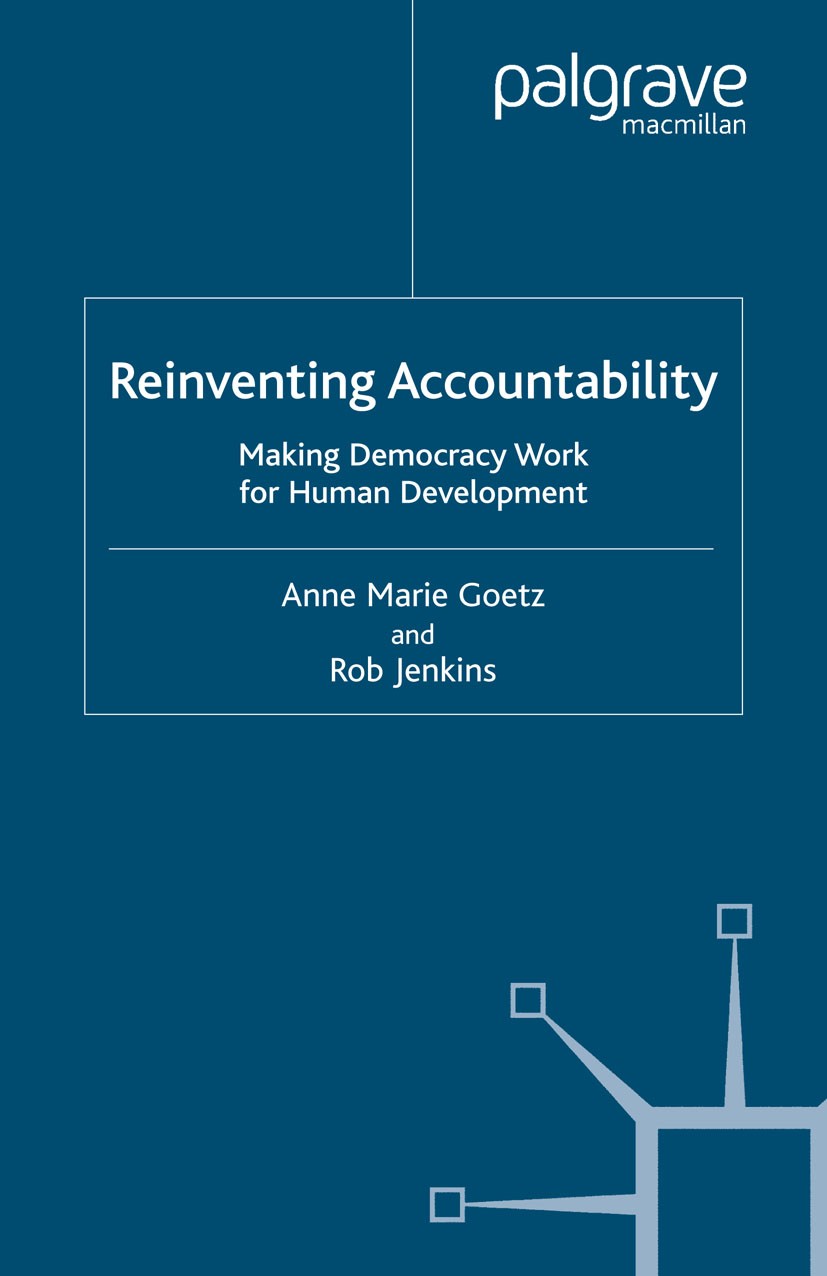 Titlebook: Reinventing Accountability; Making Democracy Wor Anne Marie Goetz,Rob Jenkins Book 2005 Palgrave Macmillan, a division of Macmillan Publish Titlebook: Reinventing Accountability; Making Democracy Wor Anne Marie Goetz,Rob Jenkins Book 2005 Palgrave Macmillan, a division of Macmillan Publish