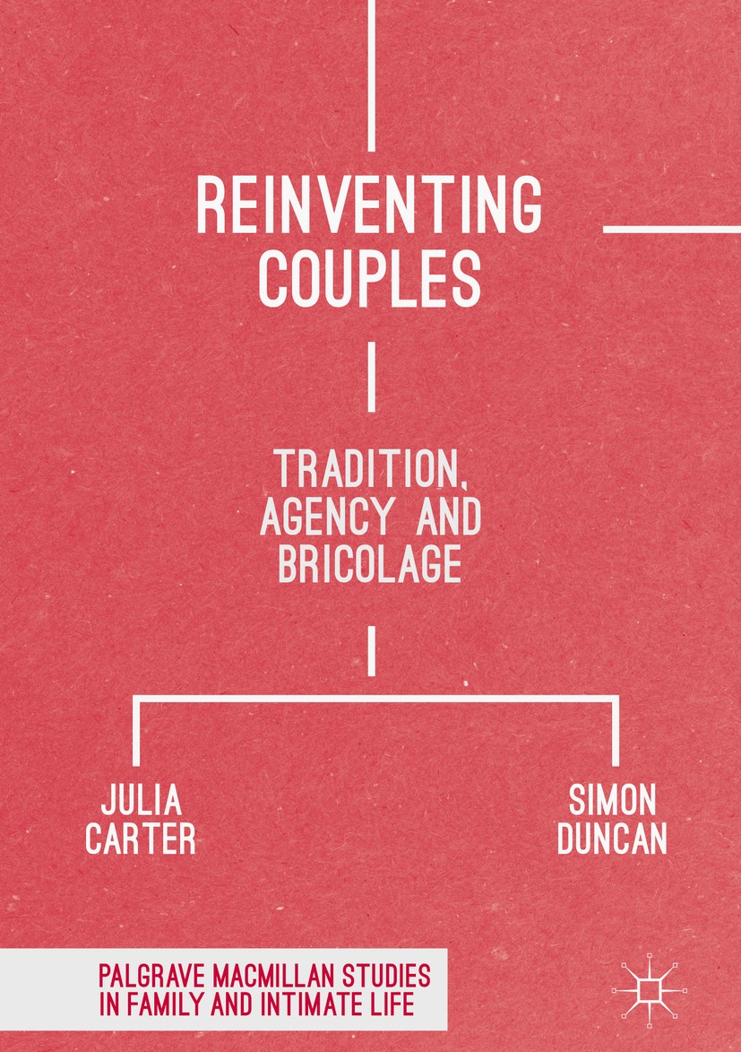 Titlebook: Reinventing Couples; Tradition, Agency an Julia Carter,Simon Duncan Book 2018 The Editor(s) (if applicable) and The Author(s) 2018 intimacy Titlebook: Reinventing Couples; Tradition, Agency an Julia Carter,Simon Duncan Book 2018 The Editor(s) (if applicable) and The Author(s) 2018 intimacy