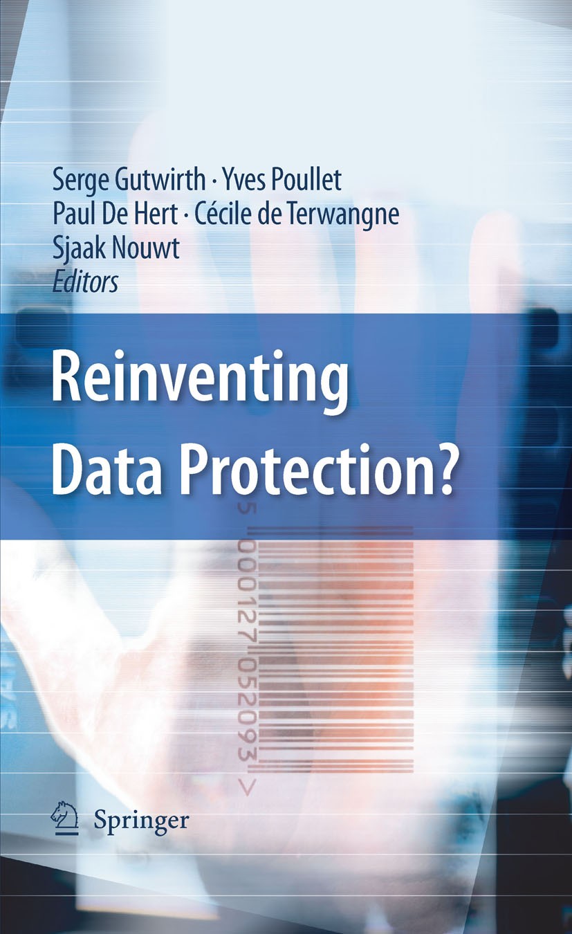 Titlebook: Reinventing Data Protection?; Serge Gutwirth,Yves Poullet,Sjaak Nouwt Conference proceedings 2009 Springer Science+Business Media B.V. 200 Titlebook: Reinventing Data Protection?; Serge Gutwirth,Yves Poullet,Sjaak Nouwt Conference proceedings 2009 Springer Science+Business Media B.V. 200