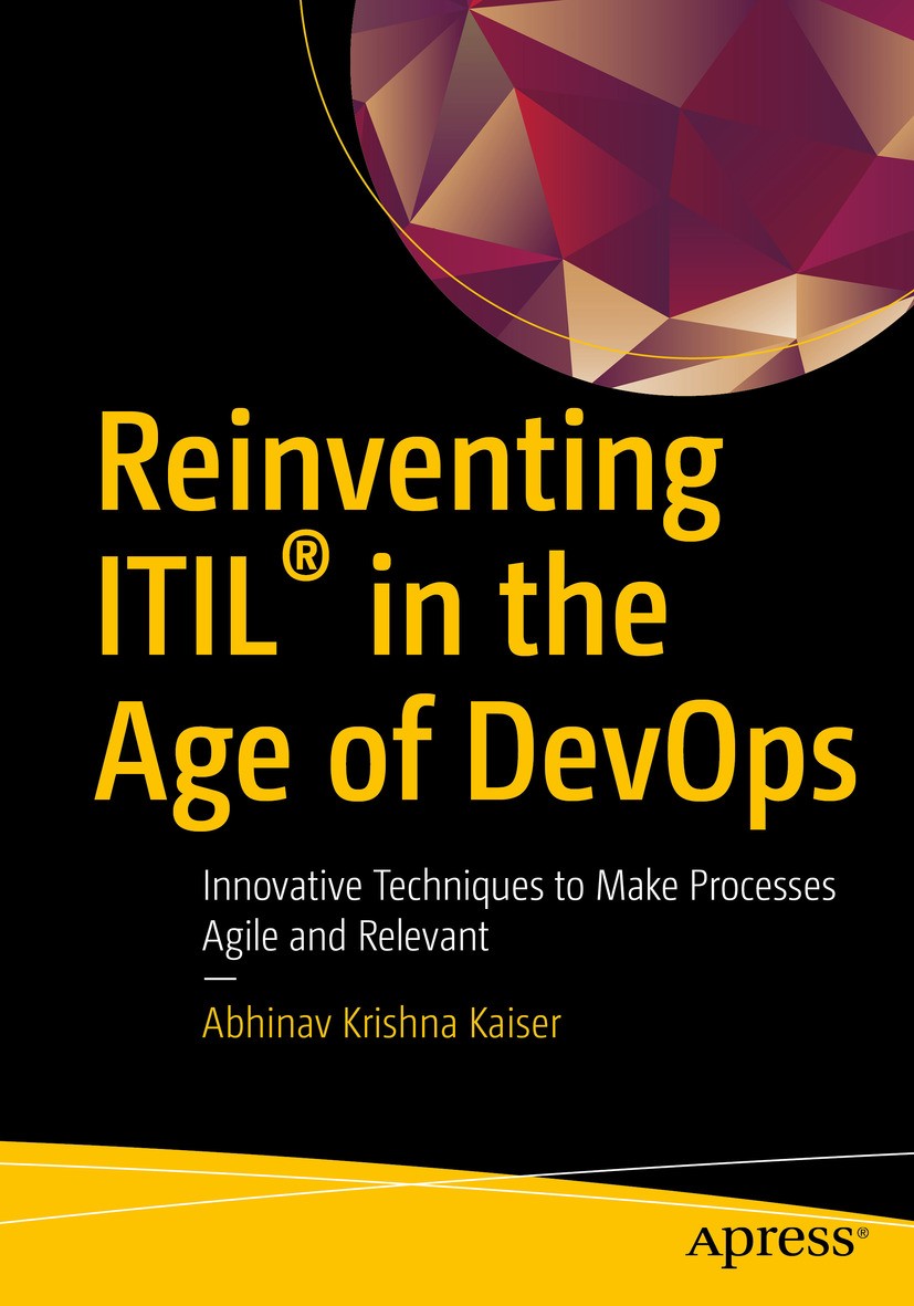 Titlebook: Reinventing ITIL® in the Age of DevOps; Innovative Technique Abhinav Krishna Kaiser Book 20181st edition Abhinav Krishna Kaiser 2018 DevOps Titlebook: Reinventing ITIL® in the Age of DevOps; Innovative Technique Abhinav Krishna Kaiser Book 20181st edition Abhinav Krishna Kaiser 2018 DevOps
