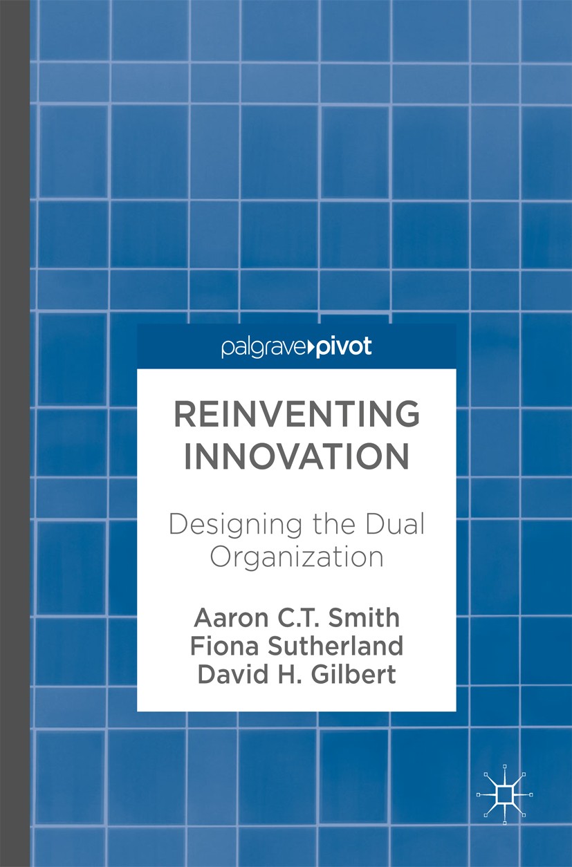 Titlebook: Reinventing Innovation; Designing the Dual O Aaron C. T. Smith,Fiona Sutherland,David H. Gilber Book 2017 The Editor(s) (if applicable) and Titlebook: Reinventing Innovation; Designing the Dual O Aaron C. T. Smith,Fiona Sutherland,David H. Gilber Book 2017 The Editor(s) (if applicable) and