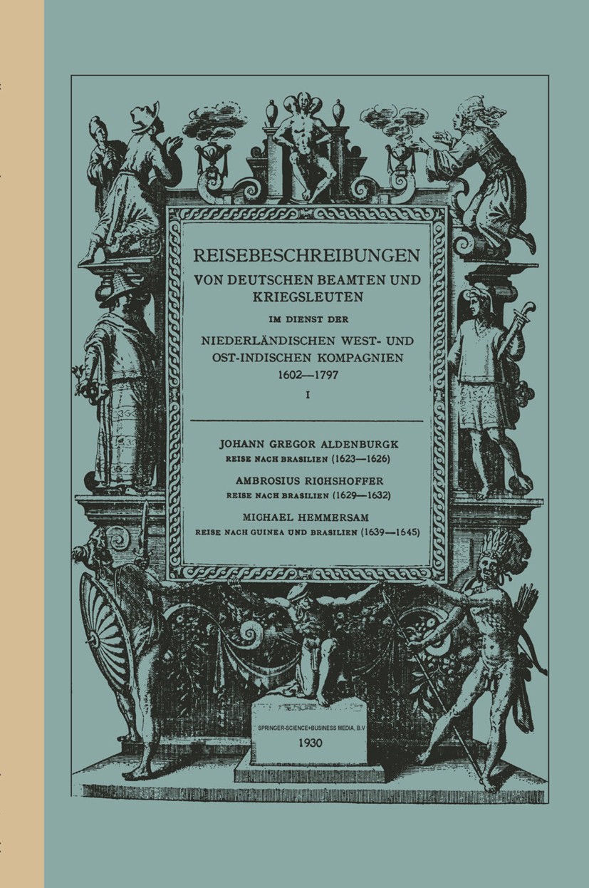 Titlebook: Reise Nach Brasilien, 1623–1626; Johann Gregor Aldenburgk Book 1930 Springer Science+Business Media Dordrecht 1930 Arbeit.Befestigung.Bras Titlebook: Reise Nach Brasilien, 1623–1626; Johann Gregor Aldenburgk Book 1930 Springer Science+Business Media Dordrecht 1930 Arbeit.Befestigung.Bras