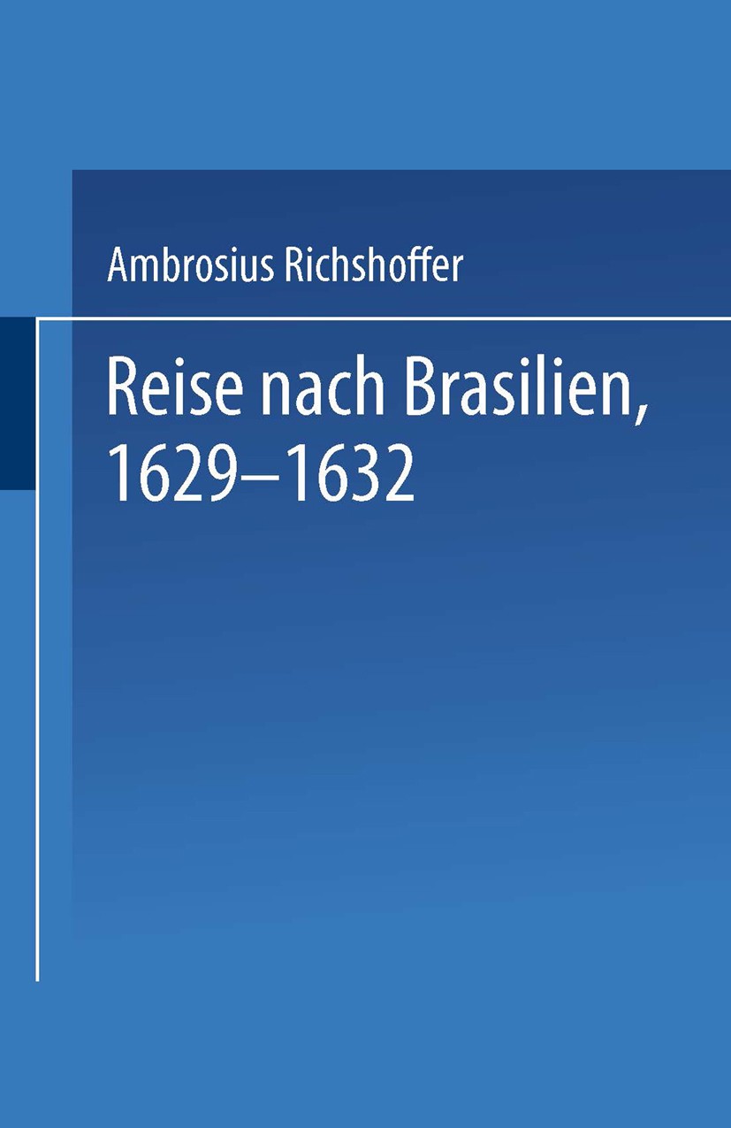 Titlebook: Reise nach Brasilien, 1629–1632; Ambrosius Richshoffer Book 1930 Springer Science+Business Media Dordrecht 1930 Amerika.Brasilien.Geschich Titlebook: Reise nach Brasilien, 1629–1632; Ambrosius Richshoffer Book 1930 Springer Science+Business Media Dordrecht 1930 Amerika.Brasilien.Geschich