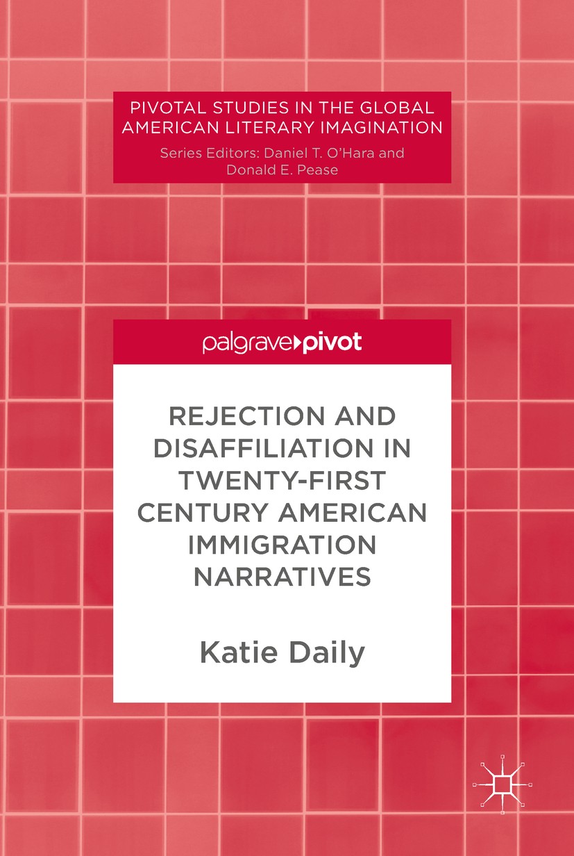 Titlebook: Rejection and Disaffiliation in Twenty-First Century American Immigration Narratives; Katie Daily Book 2018 The Editor(s) (if applicable) Titlebook: Rejection and Disaffiliation in Twenty-First Century American Immigration Narratives; Katie Daily Book 2018 The Editor(s) (if applicable)