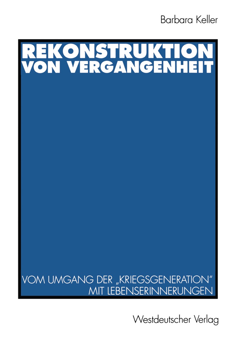 Titlebook: Rekonstruktion von Vergangenheit; Vom Umgang der „Krie Barbara Keller Book 1996 Westdeutscher Verlag GmbH, Opladen 1996 Arbeit.Erinnerung.E Titlebook: Rekonstruktion von Vergangenheit; Vom Umgang der „Krie Barbara Keller Book 1996 Westdeutscher Verlag GmbH, Opladen 1996 Arbeit.Erinnerung.E
