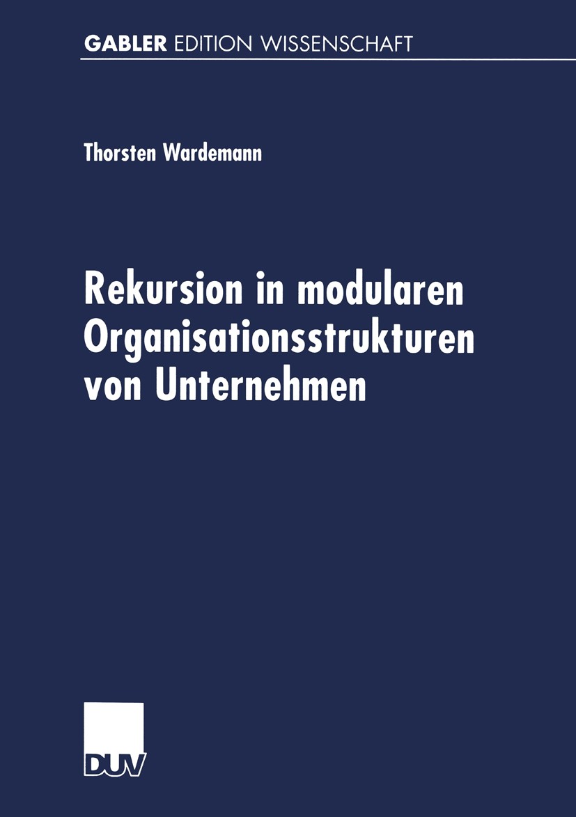 Titlebook: Rekursion in modularen Organisationsstrukturen von Unternehmen; Thorsten Wardemann Book 2000 Springer Fachmedien Wiesbaden 2000 Anforderun Titlebook: Rekursion in modularen Organisationsstrukturen von Unternehmen; Thorsten Wardemann Book 2000 Springer Fachmedien Wiesbaden 2000 Anforderun