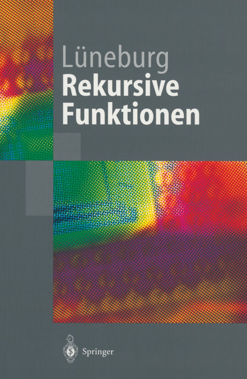 Titlebook: Rekursive Funktionen; Heinz Lüneburg Textbook 2002 Springer-Verlag Berlin Heidelberg 2002 Berechenbarkeit.Beweis.Rekursive Funktionen.Turi Titlebook: Rekursive Funktionen; Heinz Lüneburg Textbook 2002 Springer-Verlag Berlin Heidelberg 2002 Berechenbarkeit.Beweis.Rekursive Funktionen.Turi