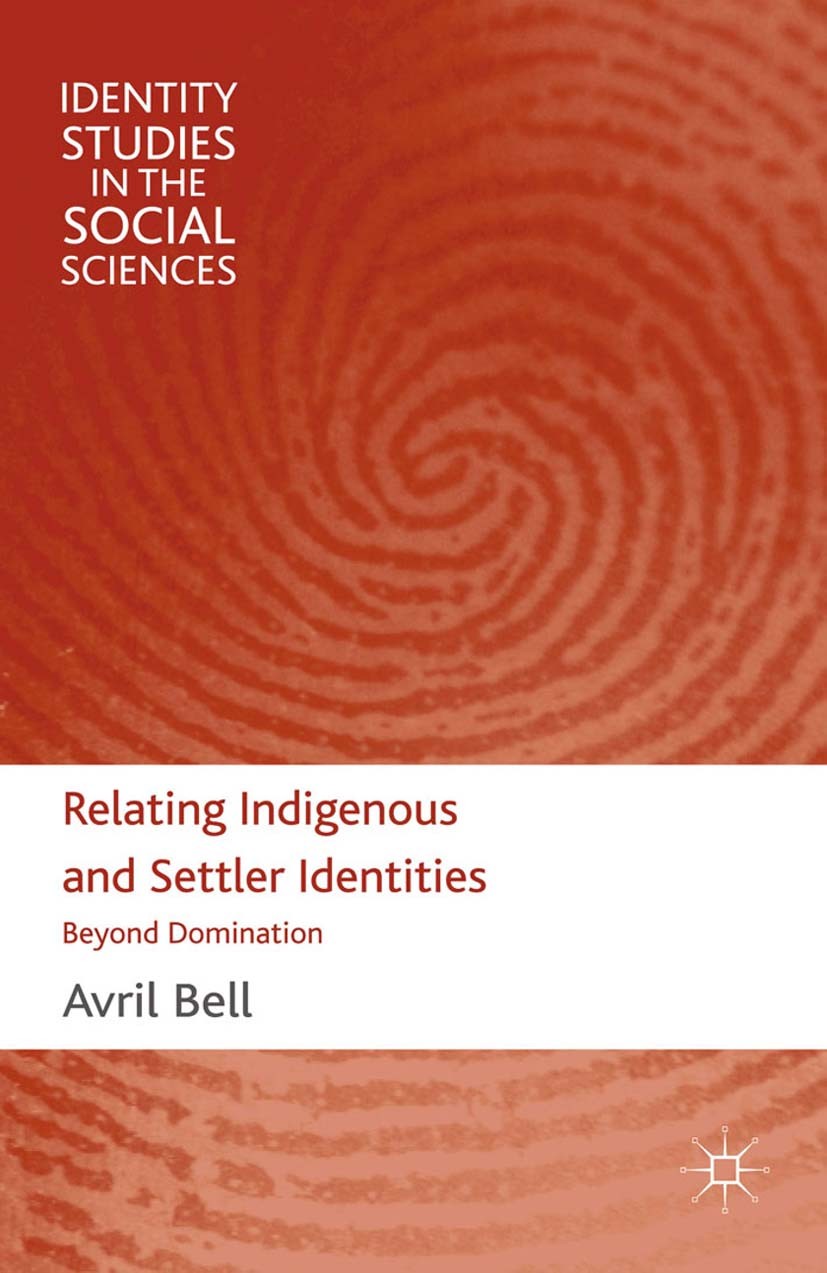 Titlebook: Relating Indigenous and Settler Identities; Beyond Domination Avril Bell Book 2014 Palgrave Macmillan, a division of Macmillan Publishers L Titlebook: Relating Indigenous and Settler Identities; Beyond Domination Avril Bell Book 2014 Palgrave Macmillan, a division of Macmillan Publishers L