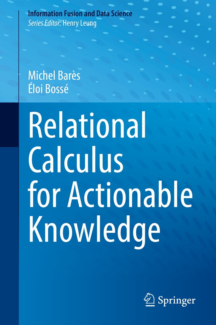 Titlebook: Relational Calculus for Actionable Knowledge; Michel Barès,Éloi Bossé Book 2022 The Editor(s) (if applicable) and The Author(s), under exc Titlebook: Relational Calculus for Actionable Knowledge; Michel Barès,Éloi Bossé Book 2022 The Editor(s) (if applicable) and The Author(s), under exc