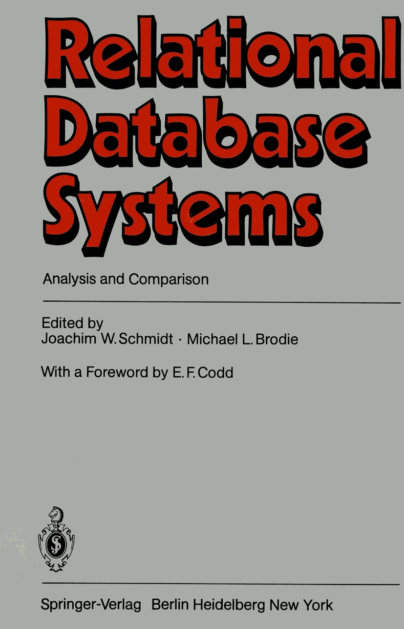 Titlebook: Relational Database Systems; Analysis and Compari Joachim W. Schmidt,Michael L. Brodie Book 1983 Springer-Verlag Berlin Heidelberg 1983 DBM Titlebook: Relational Database Systems; Analysis and Compari Joachim W. Schmidt,Michael L. Brodie Book 1983 Springer-Verlag Berlin Heidelberg 1983 DBM