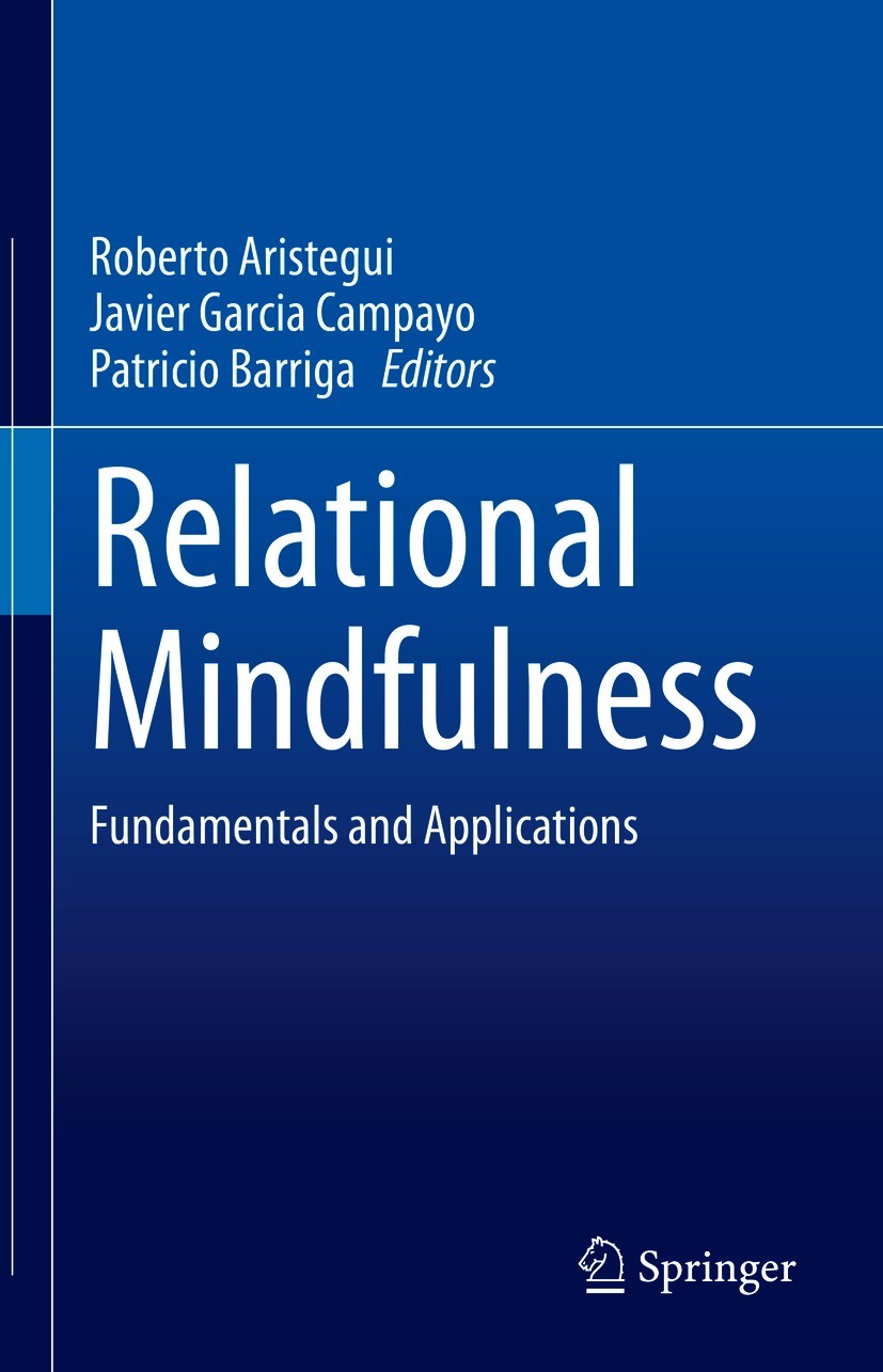 Titlebook: Relational Mindfulness; Fundamentals and App Roberto Aristegui,Javier Garcia Campayo,Patricio B Book 2021 The Editor(s) (if applicable) and Titlebook: Relational Mindfulness; Fundamentals and App Roberto Aristegui,Javier Garcia Campayo,Patricio B Book 2021 The Editor(s) (if applicable) and