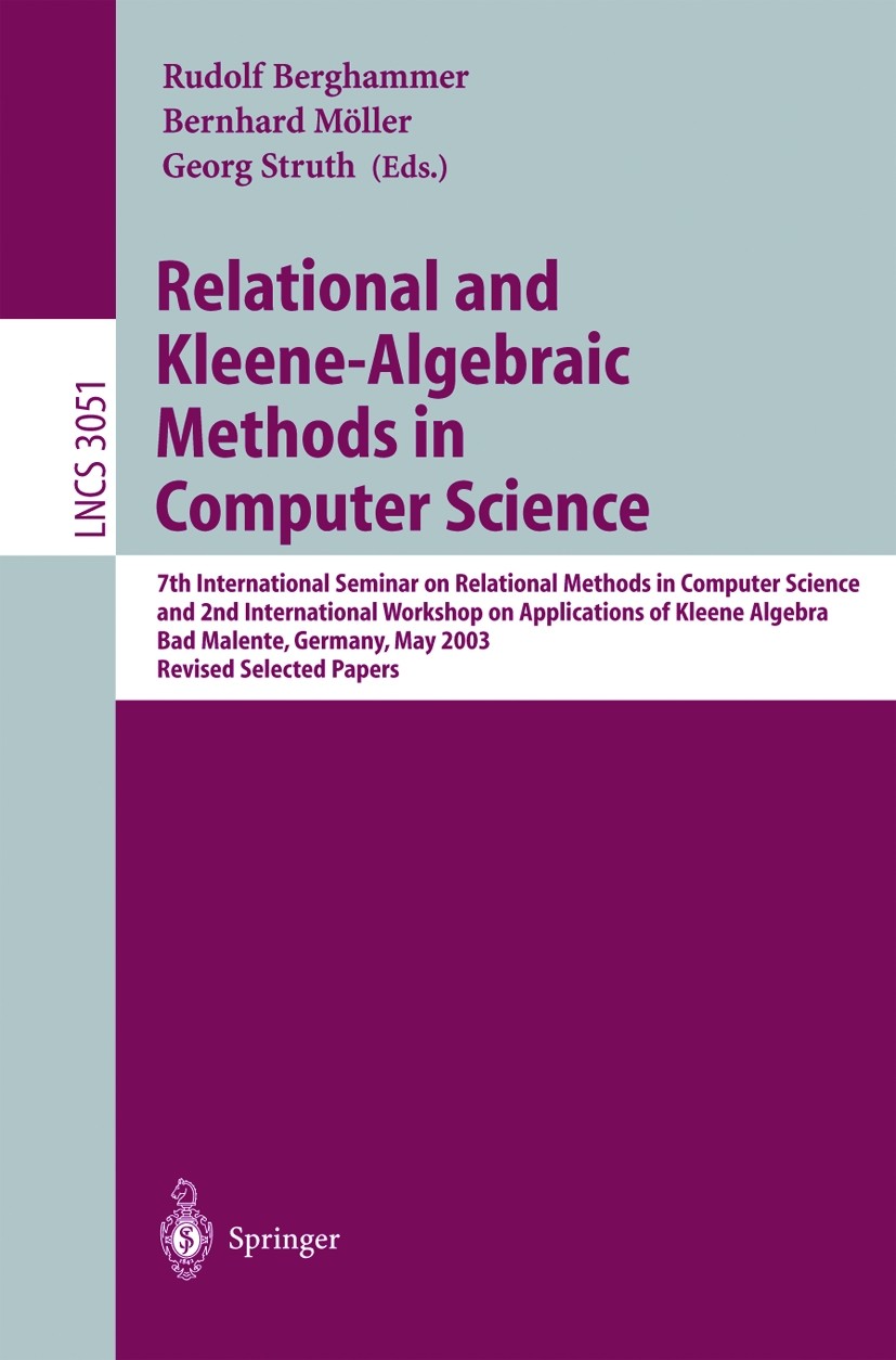 Titlebook: Relational and Kleene-Algebraic Methods in Computer Science; 7th International Se Rudolf Berghammer,Bernhard Möller,Georg Struth Conference Titlebook: Relational and Kleene-Algebraic Methods in Computer Science; 7th International Se Rudolf Berghammer,Bernhard Möller,Georg Struth Conference