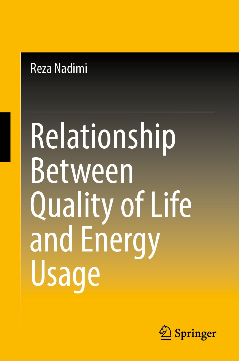 Titlebook: Relationship Between Quality of Life and Energy Usage; Reza Nadimi Book 2019 Springer Nature Singapore Pte Ltd. 2019 Energy Modeling.Energ Titlebook: Relationship Between Quality of Life and Energy Usage; Reza Nadimi Book 2019 Springer Nature Singapore Pte Ltd. 2019 Energy Modeling.Energ