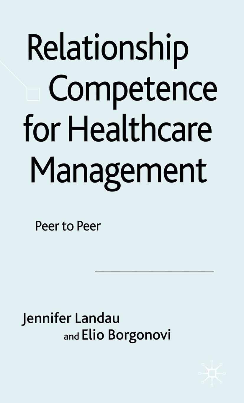 Titlebook: Relationship Competence for Healthcare Management; Peer to Peer Jennifer Landau,Elio Borgonovi Book 2008 Palgrave Macmillan, a division of Titlebook: Relationship Competence for Healthcare Management; Peer to Peer Jennifer Landau,Elio Borgonovi Book 2008 Palgrave Macmillan, a division of
