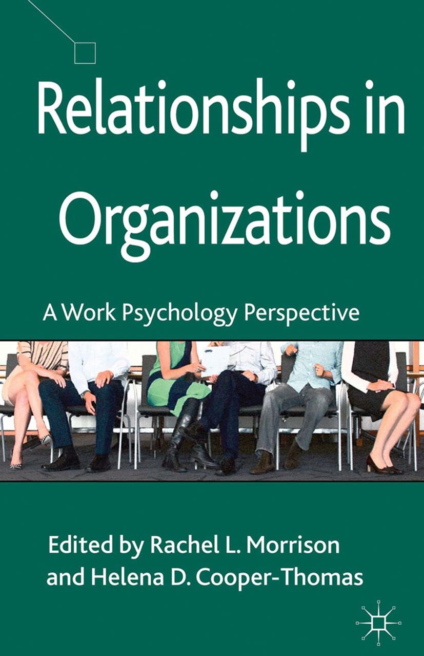 Titlebook: Relationships in Organizations; A Work Psychology Pe Rachel L. Morrison,Helena D. Cooper-Thomas Book 2013 Palgrave Macmillan, a division of Titlebook: Relationships in Organizations; A Work Psychology Pe Rachel L. Morrison,Helena D. Cooper-Thomas Book 2013 Palgrave Macmillan, a division of