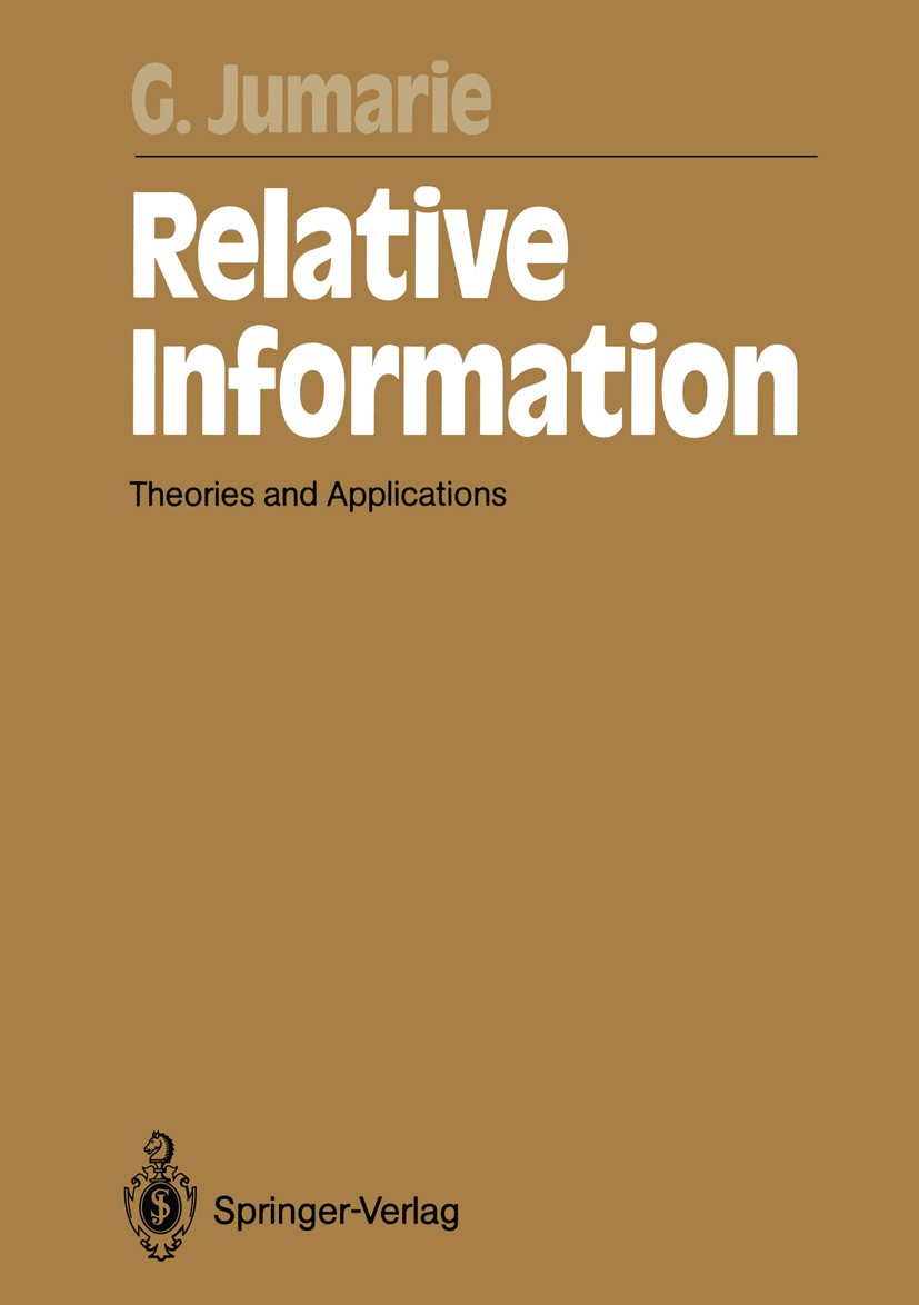 Titlebook: Relative Information; Theories and Applica Guy Jumarie Book 1990 Springer-Verlag Berlin Heidelberg 1990 Communication Theory.Decision Theor Titlebook: Relative Information; Theories and Applica Guy Jumarie Book 1990 Springer-Verlag Berlin Heidelberg 1990 Communication Theory.Decision Theor