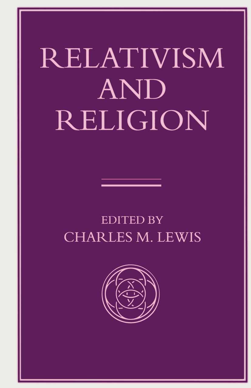 Titlebook: Relativism and Religion; Charles M. Lewis (Professor of Philosophy) Book 1995 Wake Forest University 1995 pluralism.religion.semantics Titlebook: Relativism and Religion; Charles M. Lewis (Professor of Philosophy) Book 1995 Wake Forest University 1995 pluralism.religion.semantics