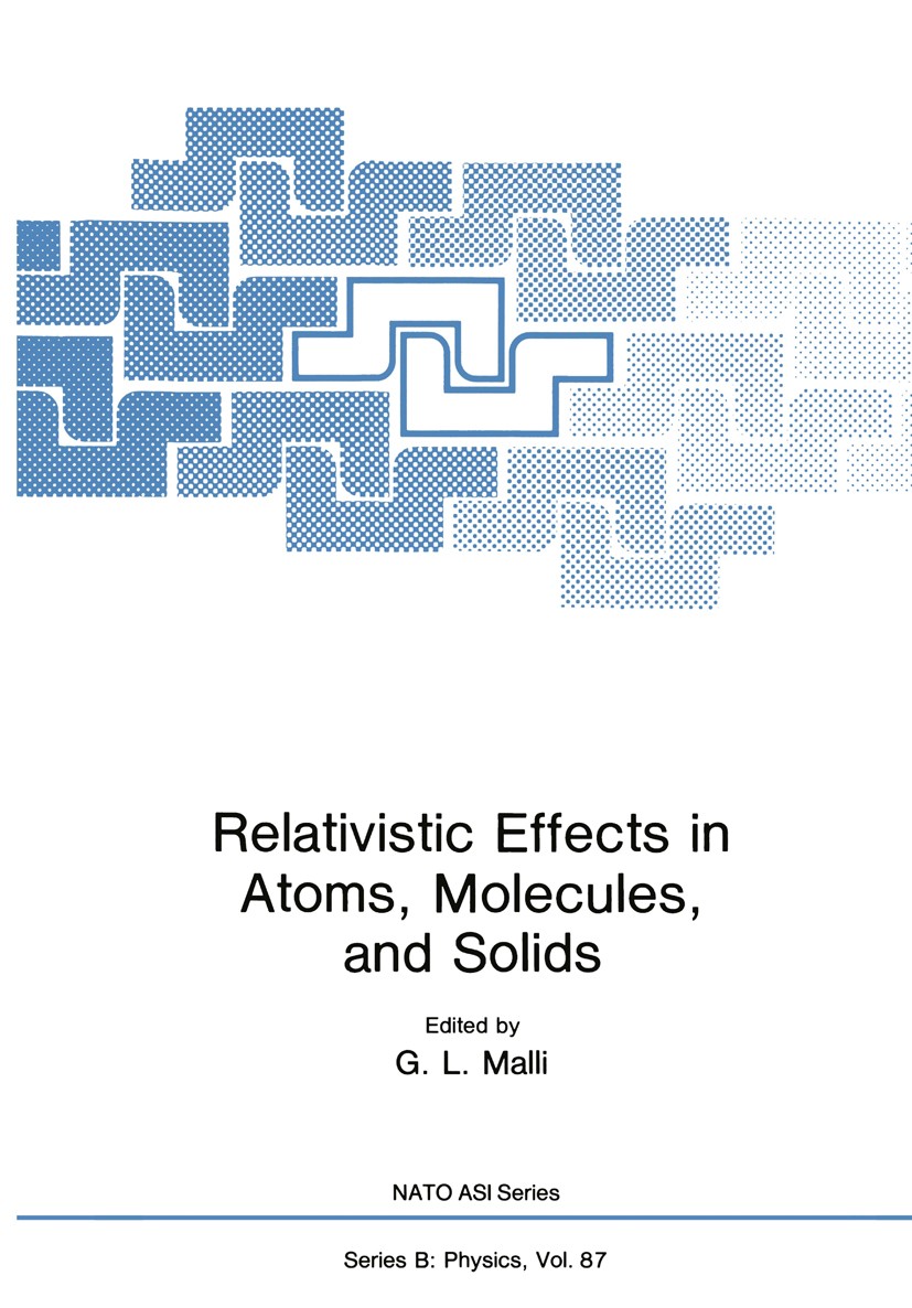 Titlebook: Relativistic Effects in Atoms, Molecules, and Solids; G. L. Malli Book 1983 Plenum Press, New York 1983 atoms.cluster.electron.energy.mole Titlebook: Relativistic Effects in Atoms, Molecules, and Solids; G. L. Malli Book 1983 Plenum Press, New York 1983 atoms.cluster.electron.energy.mole