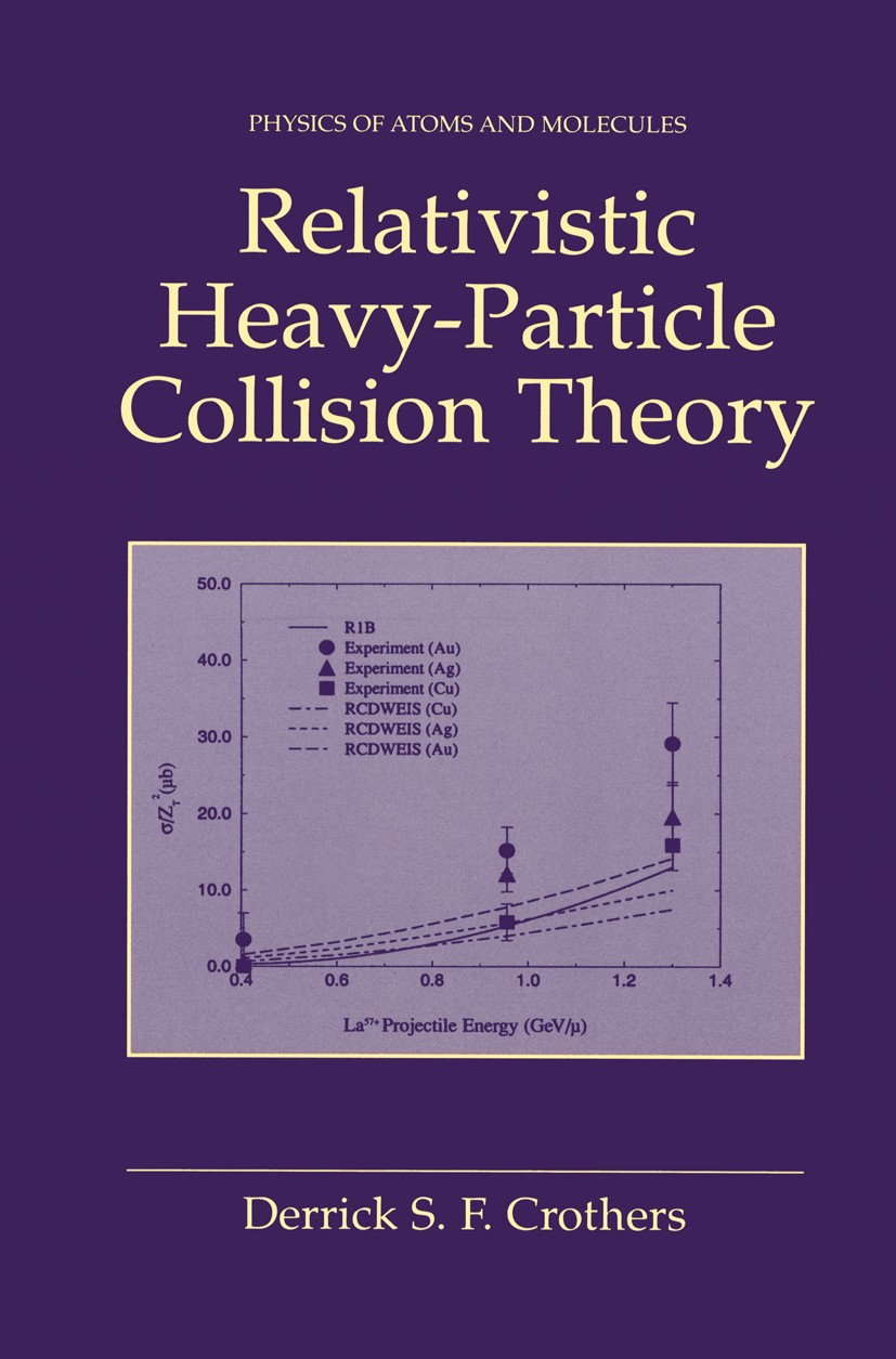 Titlebook: Relativistic Heavy-Particle Collision Theory; Derrick S. F. Crothers Book 2000 Springer Science+Business Media New York 2000 Dirac equatio Titlebook: Relativistic Heavy-Particle Collision Theory; Derrick S. F. Crothers Book 2000 Springer Science+Business Media New York 2000 Dirac equatio