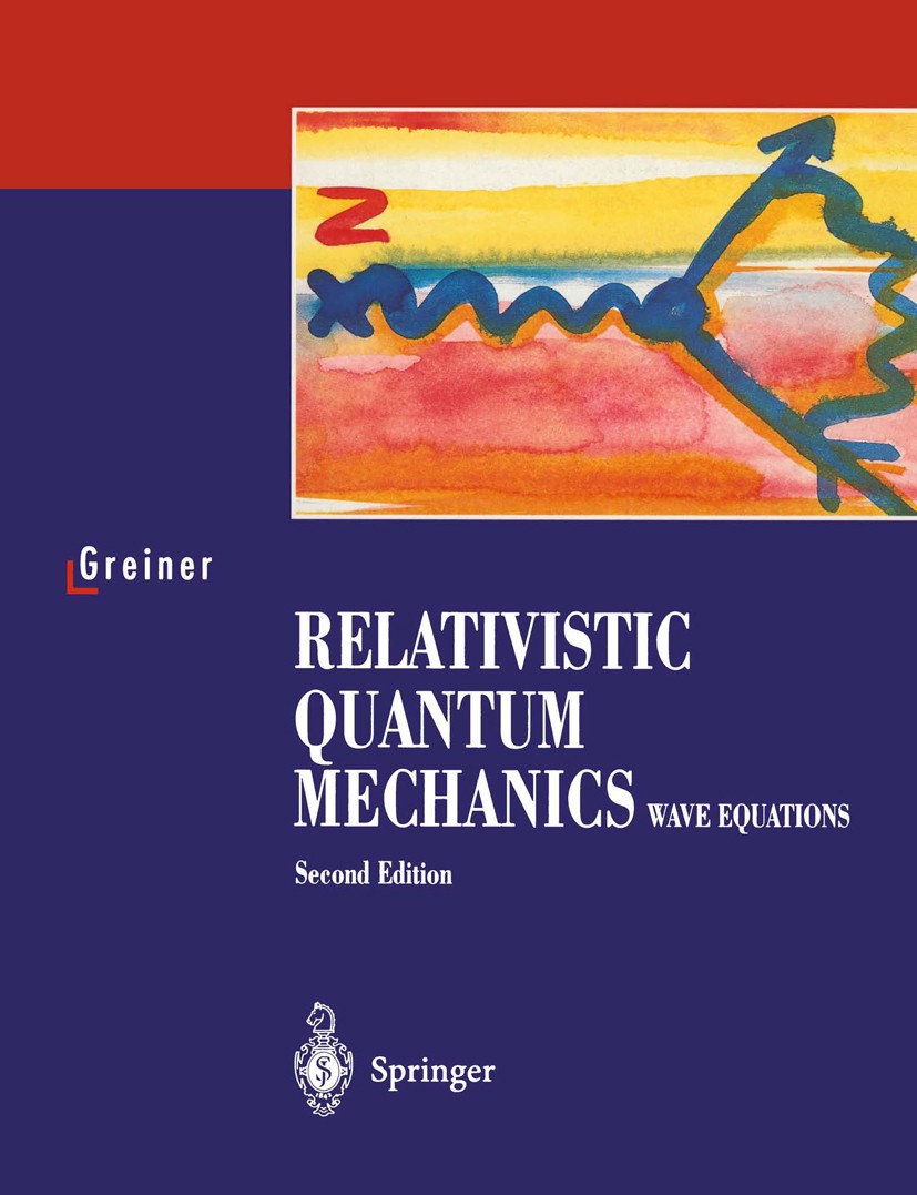 Titlebook: Relativistic Quantum Mechanics; Wave Equations Walter Greiner Textbook 19972nd edition Springer-Verlag Berlin Heidelberg 1997 Dirac equatio Titlebook: Relativistic Quantum Mechanics; Wave Equations Walter Greiner Textbook 19972nd edition Springer-Verlag Berlin Heidelberg 1997 Dirac equatio