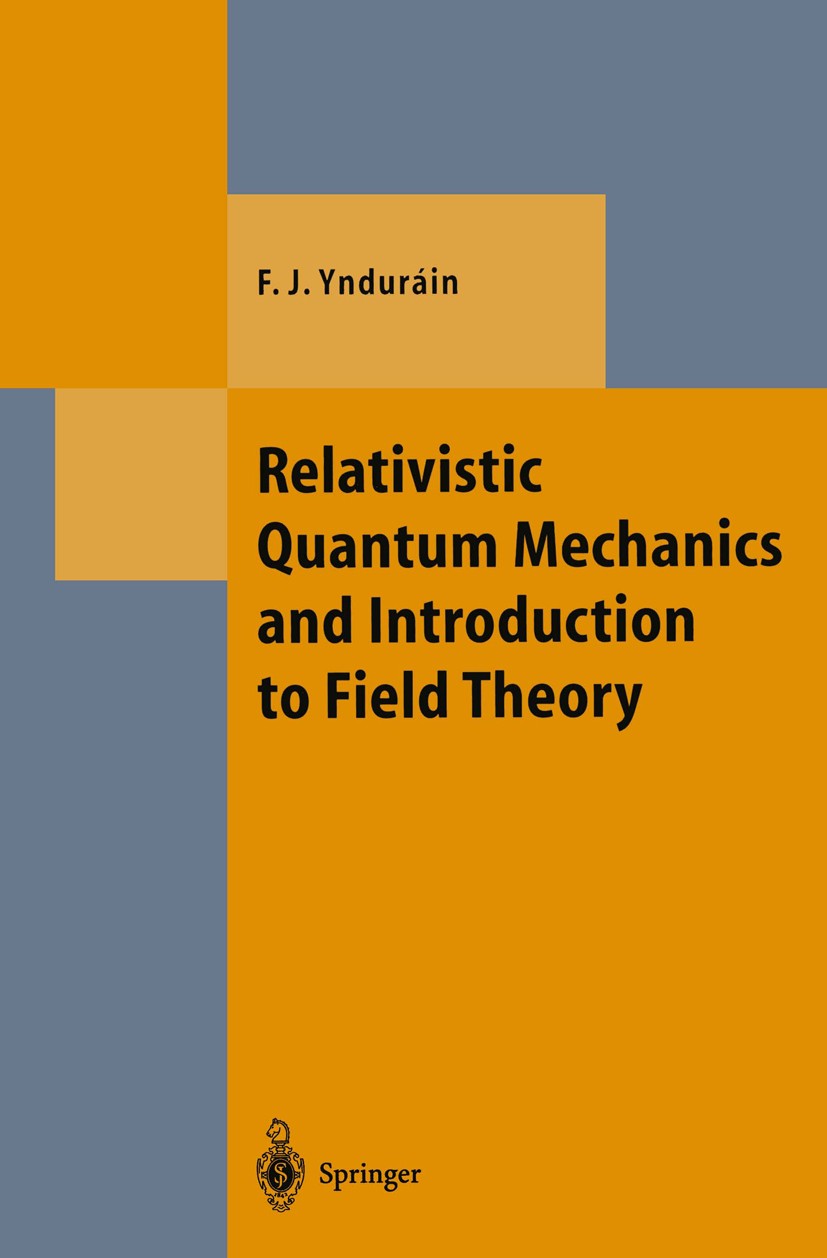 Titlebook: Relativistic Quantum Mechanics and Introduction to Field Theory; Francisco J. Ynduráin Textbook 1996 Springer-Verlag Berlin Heidelberg 199 Titlebook: Relativistic Quantum Mechanics and Introduction to Field Theory; Francisco J. Ynduráin Textbook 1996 Springer-Verlag Berlin Heidelberg 199