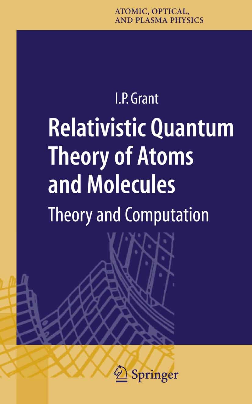 Titlebook: Relativistic Quantum Theory of Atoms and Molecules; Theory and Computati I. P. Grant Book 2007 Springer-Verlag New York 2007 Dirac equation Titlebook: Relativistic Quantum Theory of Atoms and Molecules; Theory and Computati I. P. Grant Book 2007 Springer-Verlag New York 2007 Dirac equation