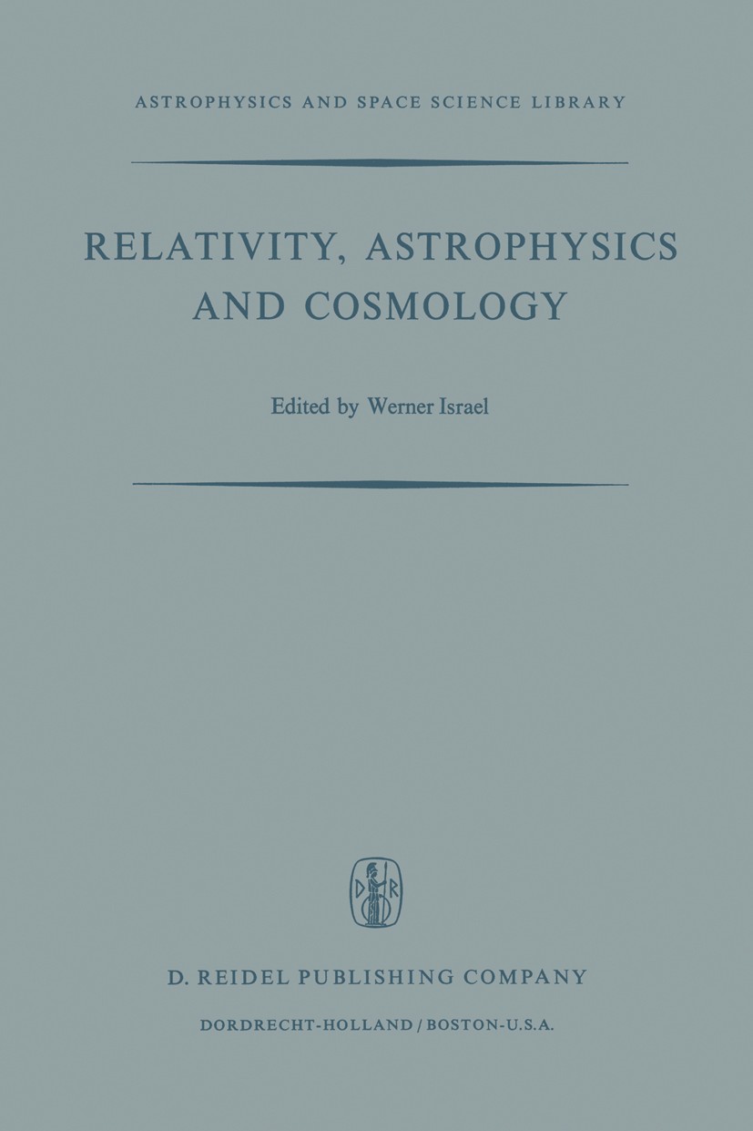 Titlebook: Relativity, Astrophysics and Cosmology; Proceedings of the S Werner Israel Conference proceedings 1973 D. Reidel Publishing Company, Dordre Titlebook: Relativity, Astrophysics and Cosmology; Proceedings of the S Werner Israel Conference proceedings 1973 D. Reidel Publishing Company, Dordre