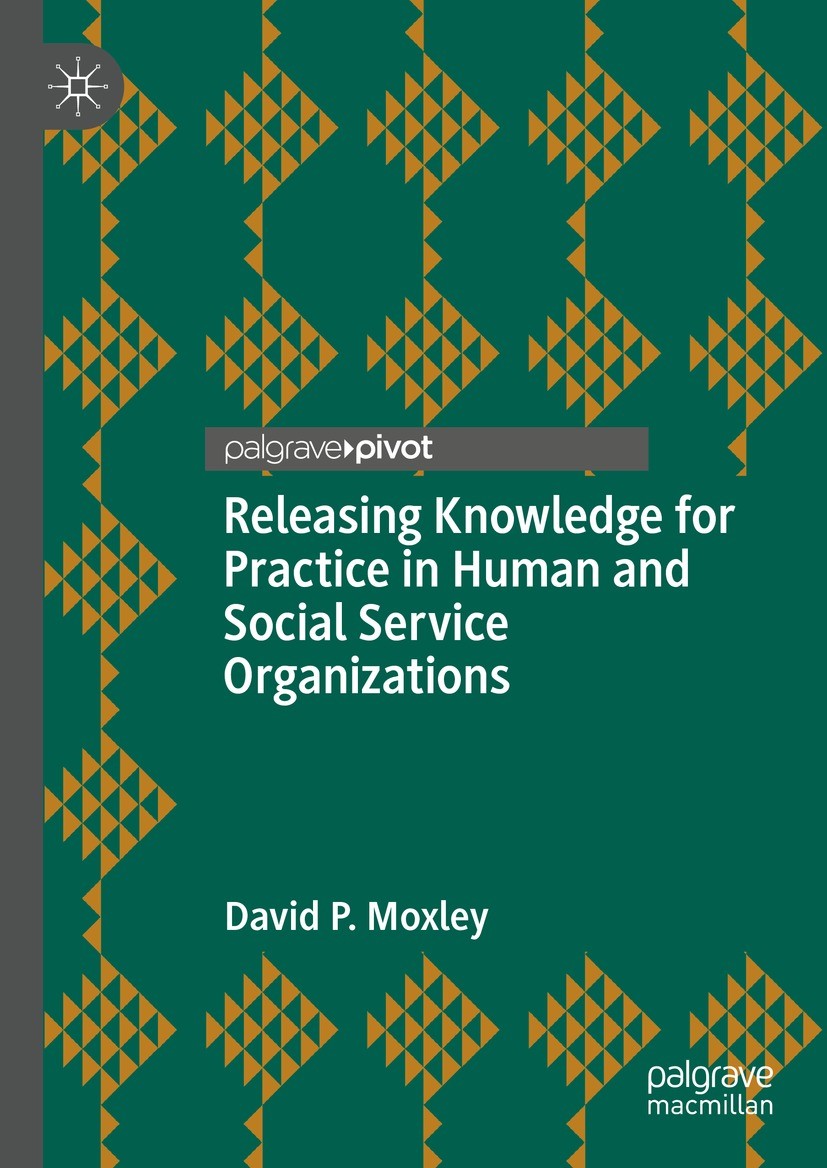 Titlebook: Releasing Knowledge for Practice in Human and Social Service Organizations; David P. Moxley Book 2022 The Author(s), under exclusive licen Titlebook: Releasing Knowledge for Practice in Human and Social Service Organizations; David P. Moxley Book 2022 The Author(s), under exclusive licen