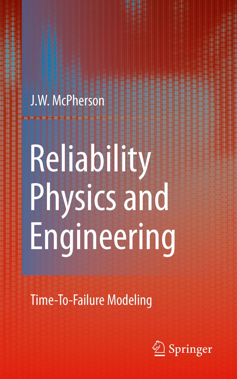 Titlebook: Reliability Physics and Engineering; Time-To-Failure Mode J.W. McPherson Textbook 20101st edition Springer Science+Business Media, LLC 2010 Titlebook: Reliability Physics and Engineering; Time-To-Failure Mode J.W. McPherson Textbook 20101st edition Springer Science+Business Media, LLC 2010