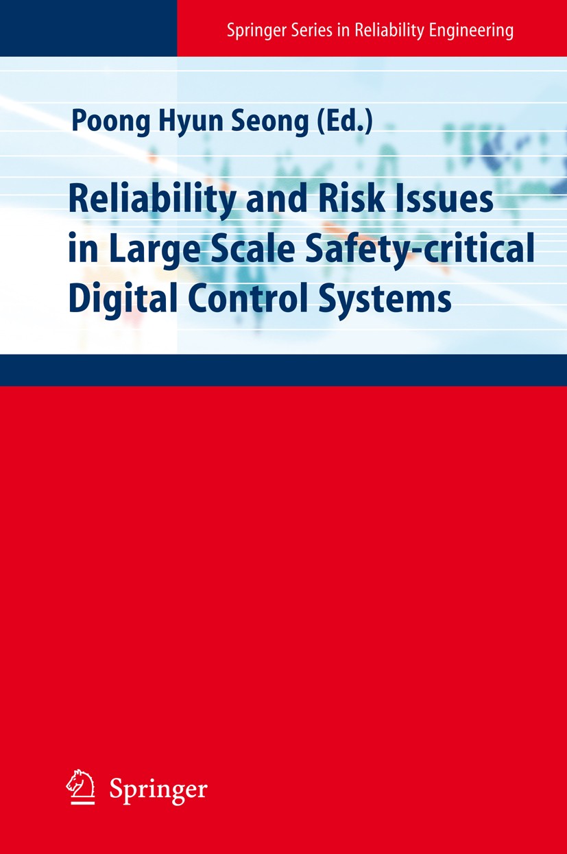 Titlebook: Reliability and Risk Issues in Large Scale Safety-critical Digital Control Systems; Poong Hyun Seong Book 2009 Springer-Verlag London 2009 Titlebook: Reliability and Risk Issues in Large Scale Safety-critical Digital Control Systems; Poong Hyun Seong Book 2009 Springer-Verlag London 2009