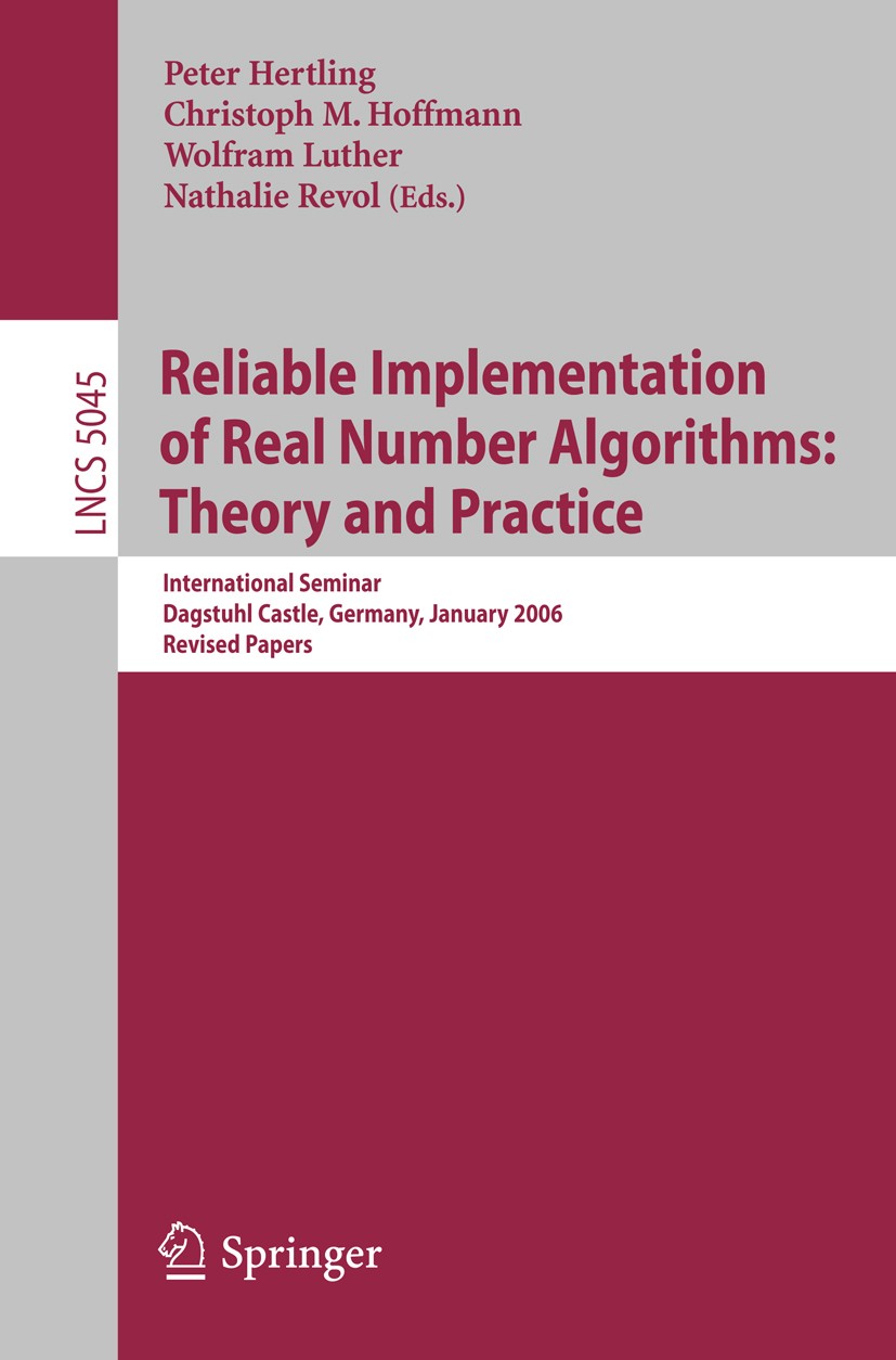Titlebook: Reliable Implementation of Real Number Algorithms: Theory and Practice; International Semina Peter Hertling,Christoph M. Hoffmann,Nathalie Titlebook: Reliable Implementation of Real Number Algorithms: Theory and Practice; International Semina Peter Hertling,Christoph M. Hoffmann,Nathalie