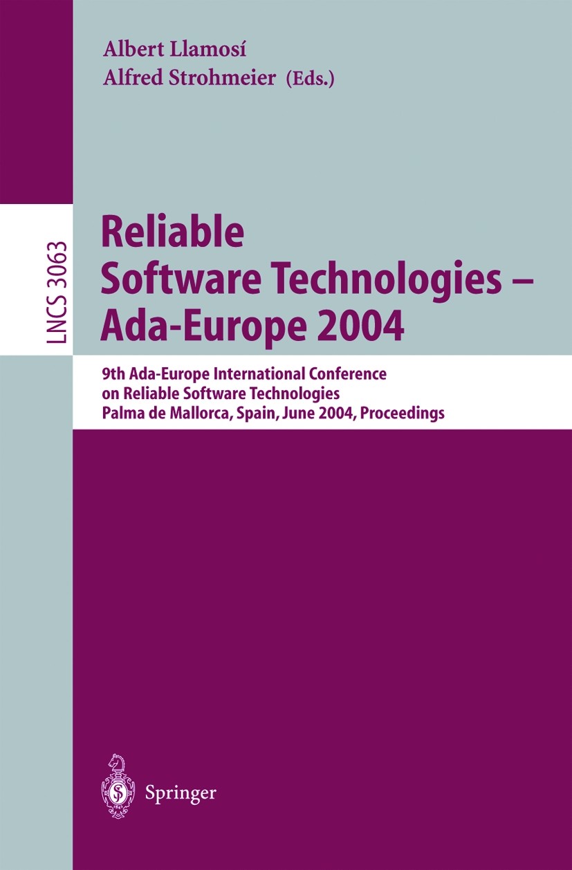 Titlebook: Reliable Software Technologies - Ada-Europe 2004; 9th Ada-Europe Inter Albert Llamosí,Alfred Strohmeier Conference proceedings 2004 Springe Titlebook: Reliable Software Technologies - Ada-Europe 2004; 9th Ada-Europe Inter Albert Llamosí,Alfred Strohmeier Conference proceedings 2004 Springe