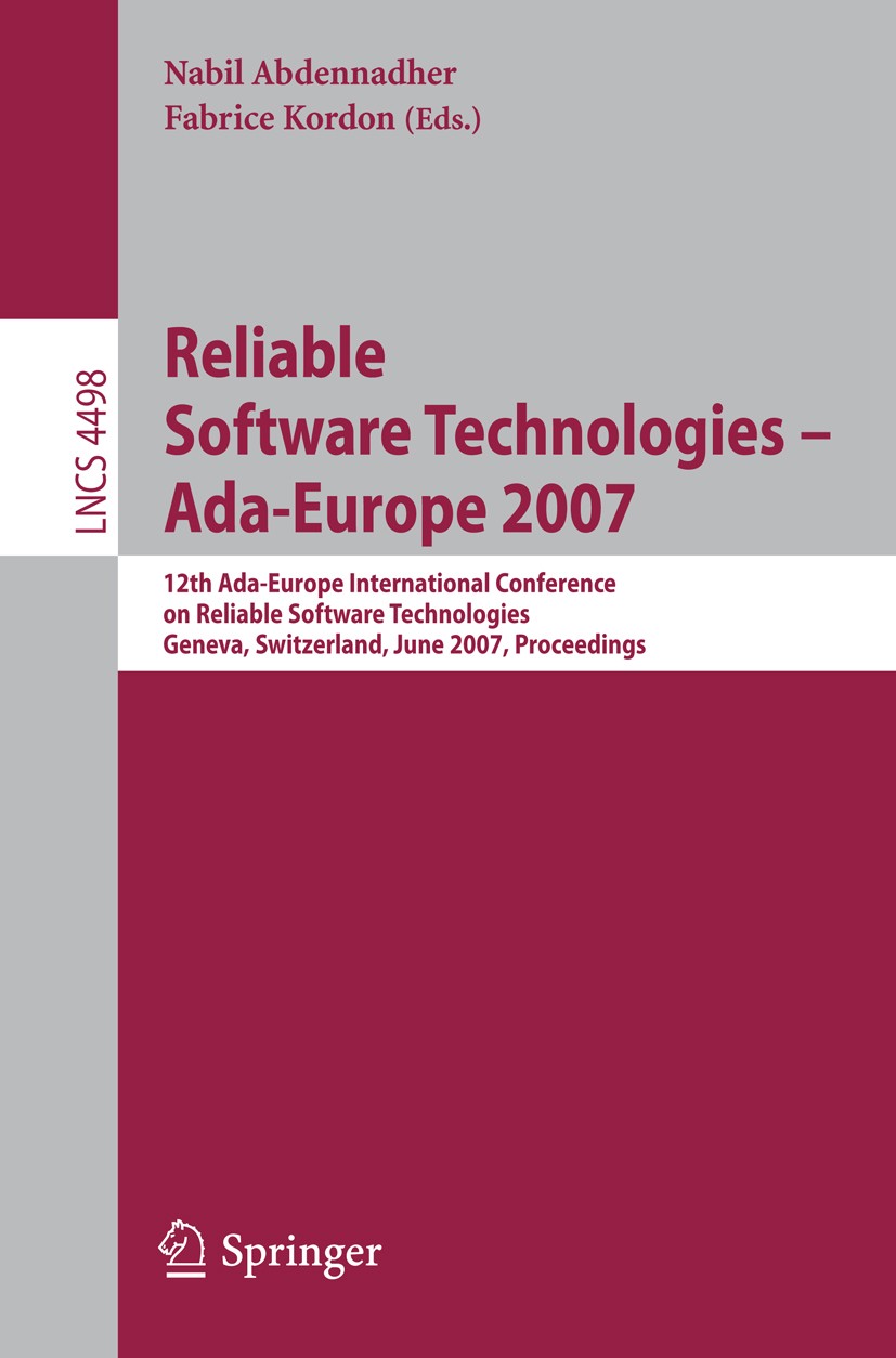Titlebook: Reliable Software Technologies - Ada-Europe 2007; 12th Ada-Europe Inte Nabil Abdennadher,Fabrice Kordon Conference proceedings 2007 Springe Titlebook: Reliable Software Technologies - Ada-Europe 2007; 12th Ada-Europe Inte Nabil Abdennadher,Fabrice Kordon Conference proceedings 2007 Springe