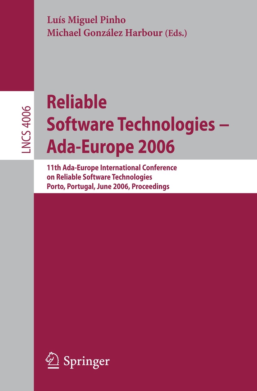 Titlebook: Reliable Software Technologies -- Ada-Europe 2006; 11th Ada-Europe Inte Luís Miguel Pinho,Michael González Harbour Conference proceedings 2 Titlebook: Reliable Software Technologies -- Ada-Europe 2006; 11th Ada-Europe Inte Luís Miguel Pinho,Michael González Harbour Conference proceedings 2