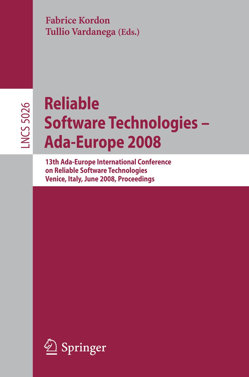 Titlebook: Reliable Software Technologies - Ada-Europe 2008; 13th Ada-Europe Inte Fabrice Kordon,Tullio Vardanega Conference proceedings 2008 Springer Titlebook: Reliable Software Technologies - Ada-Europe 2008; 13th Ada-Europe Inte Fabrice Kordon,Tullio Vardanega Conference proceedings 2008 Springer