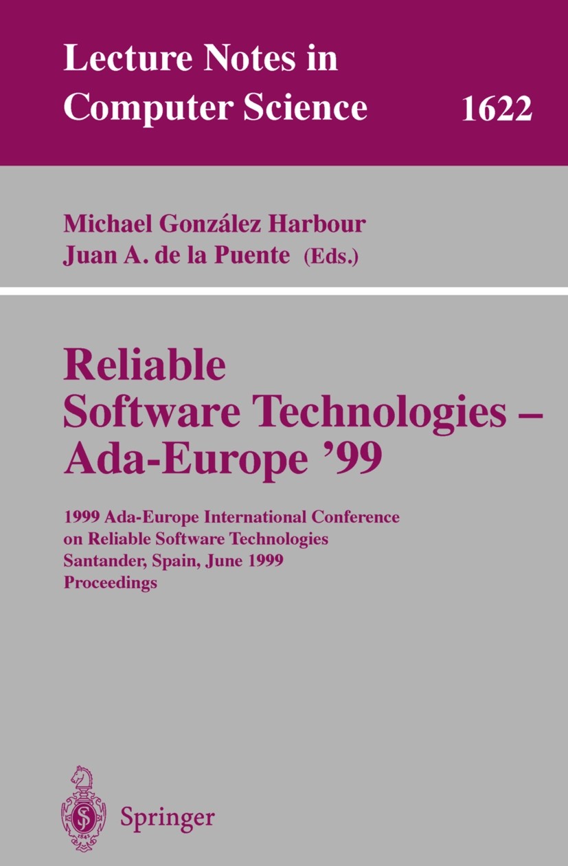 Titlebook: Reliable Software Technologies - Ada-Europe ‘99; 1999 Ada-Europe Inte Michael González Harbour,Juan A. Puente Conference proceedings 1999 S Titlebook: Reliable Software Technologies - Ada-Europe ‘99; 1999 Ada-Europe Inte Michael González Harbour,Juan A. Puente Conference proceedings 1999 S