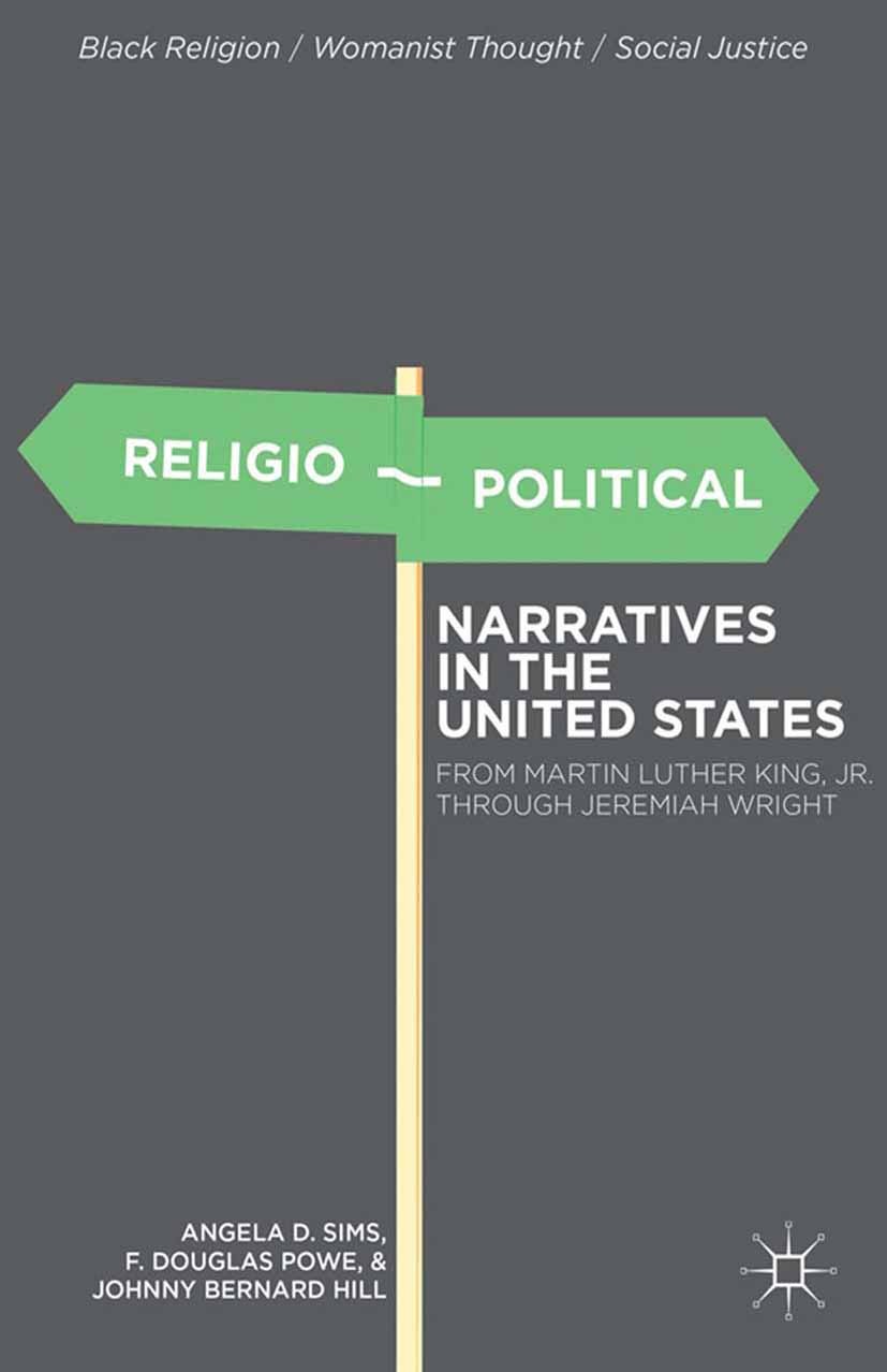 Titlebook: Religio-Political Narratives in the United States; From Martin Luther K Angela D. Sims,F. Douglas Powe,Johnny Bernard Hill Book 2014 Palgra Titlebook: Religio-Political Narratives in the United States; From Martin Luther K Angela D. Sims,F. Douglas Powe,Johnny Bernard Hill Book 2014 Palgra