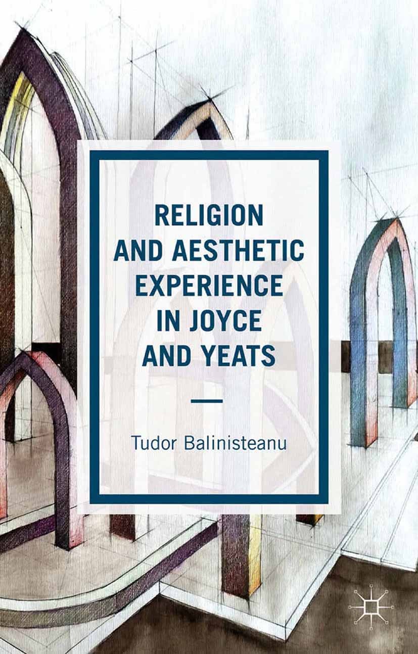 Titlebook: Religion and Aesthetic Experience in Joyce and Yeats; Tudor Balinisteanu Book 2015 The Editor(s) (if applicable) and The Author(s) 2015 Re Titlebook: Religion and Aesthetic Experience in Joyce and Yeats; Tudor Balinisteanu Book 2015 The Editor(s) (if applicable) and The Author(s) 2015 Re